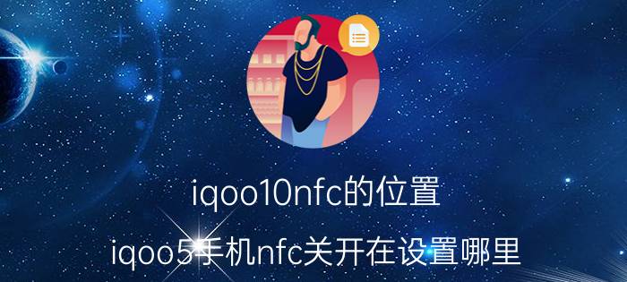 iqoo10nfc的位置 iqoo5手机nfc关开在设置哪里？